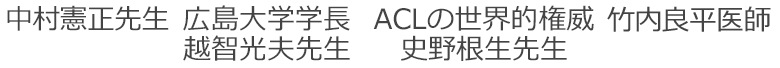 中村憲正先生 広島大学学長 越智光夫先生 ACLの世界的権威史野根生先生　竹内良平先生